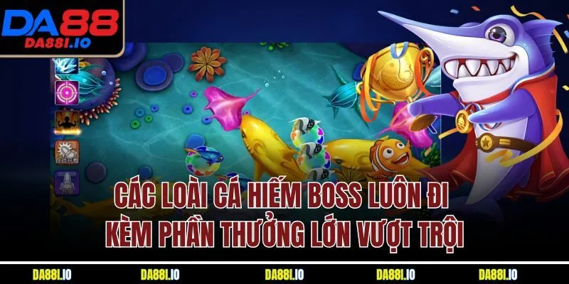 Các loài cá hiếm boss luôn đi kèm phần thưởng lớn vượt trội