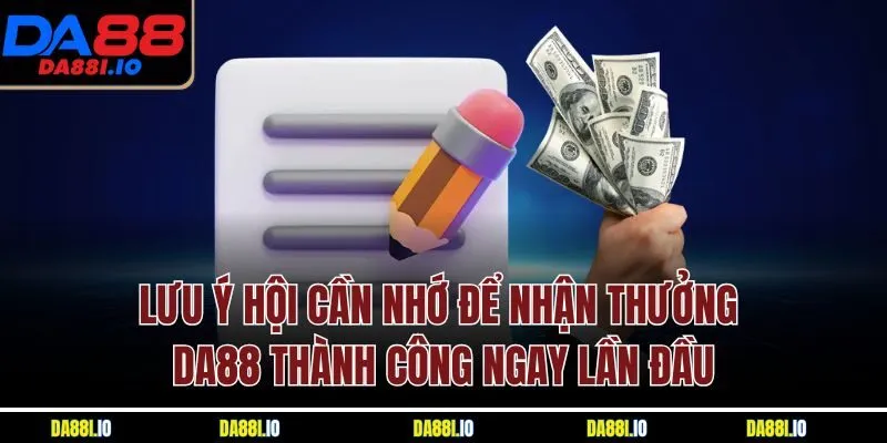 Lưu ý hội cần nhớ để nhận thưởng DA88 thành công ngay lần đầu