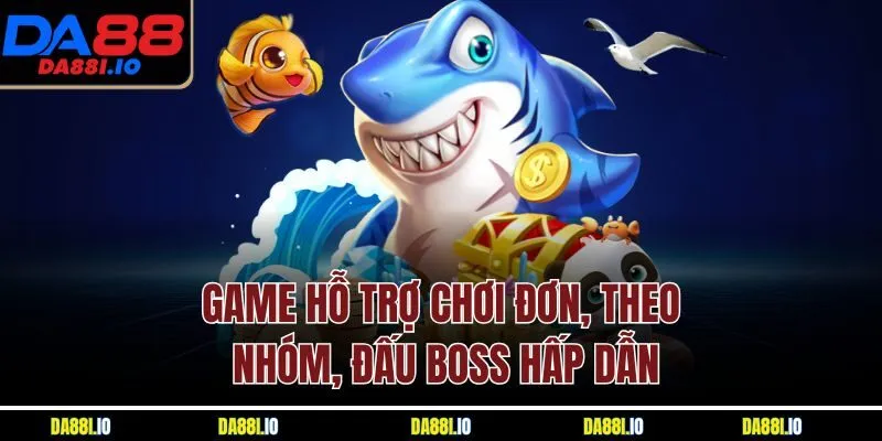 Game hỗ trợ chơi đơn, theo nhóm, đấu boss hấp dẫn