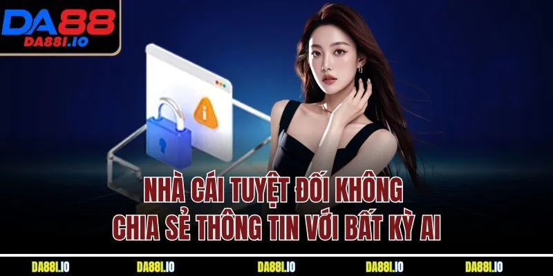 Nhà cái tuyệt đối không chia sẻ thông tin với bất kỳ ai