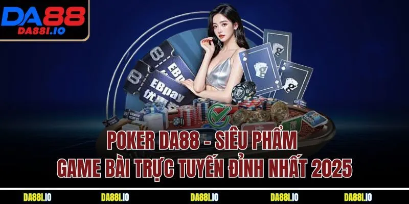 Poker DA88 - Siêu Phẩm Game Bài Trực Tuyến Đỉnh Nhất 2025