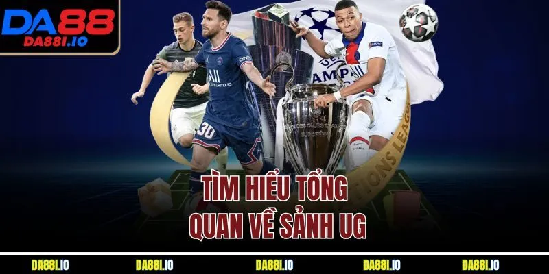 Tìm hiểu tổng quan về sảnh UG